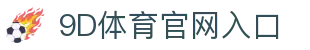 9D体育-全年无休的体育赛事平台-9D体育365